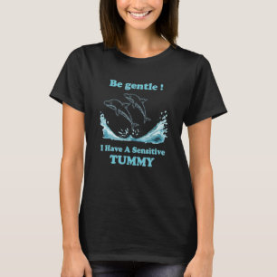 Dolphin Be Gentle I Have A Sensitive Tummy 1 T-Shirt