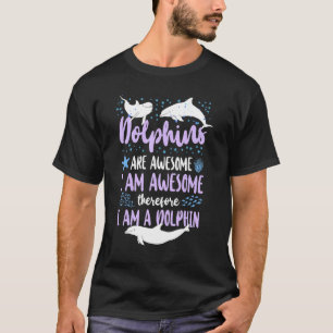 Dolphin Dolphins Are Awesome I Am Awesome Therefor T-Shirt