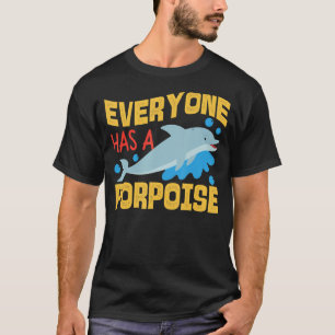 Dolphin Everyone Has A Porpoise T-Shirt