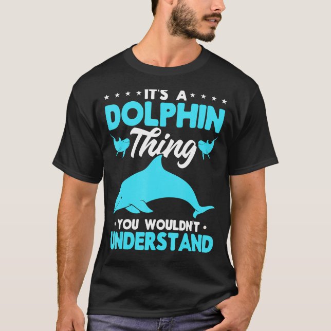 Dolphin Ocean   It´s a Dolphin thing you wouldn´t  T-Shirt (Front)