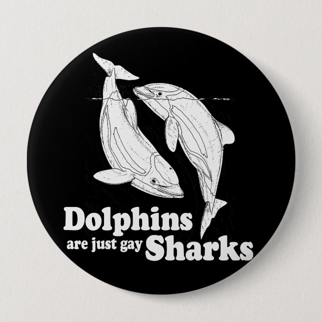 Dolphins are just gay sharks 4 inch round button (Front)