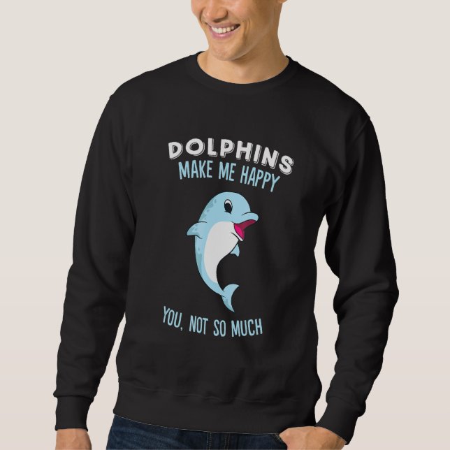Dolphins Make Me Happy Cute Dolphin Sweatshirt (Front)
