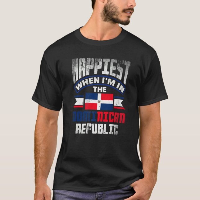 Dominican Happiest When Im In The Dominican Republ T-Shirt (Front)