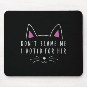 Don't Blame Me I Voted For Her Funny Political Mouse Pad