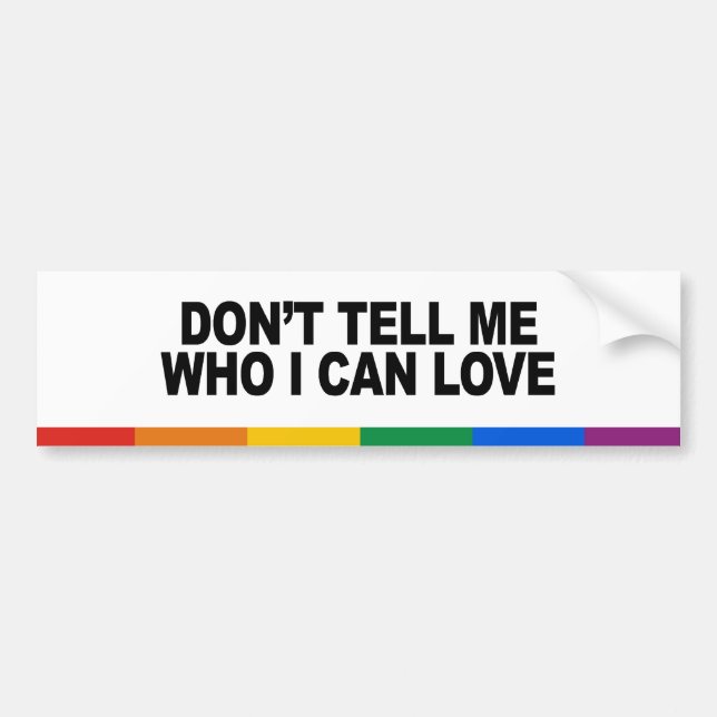 Don&apos;t tell me who I can love Bumper Sticker (Front)