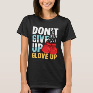 Don Give Up Glove Up for a Boxer Boxing T-Shirt