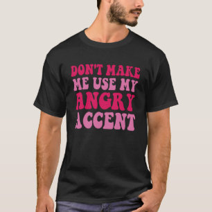 Don Make Me Use My Angry Accent Quote 2 T-Shirt