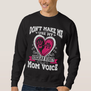 Don Make Use My Siberian Husky Dog Mom Voice Sweatshirt