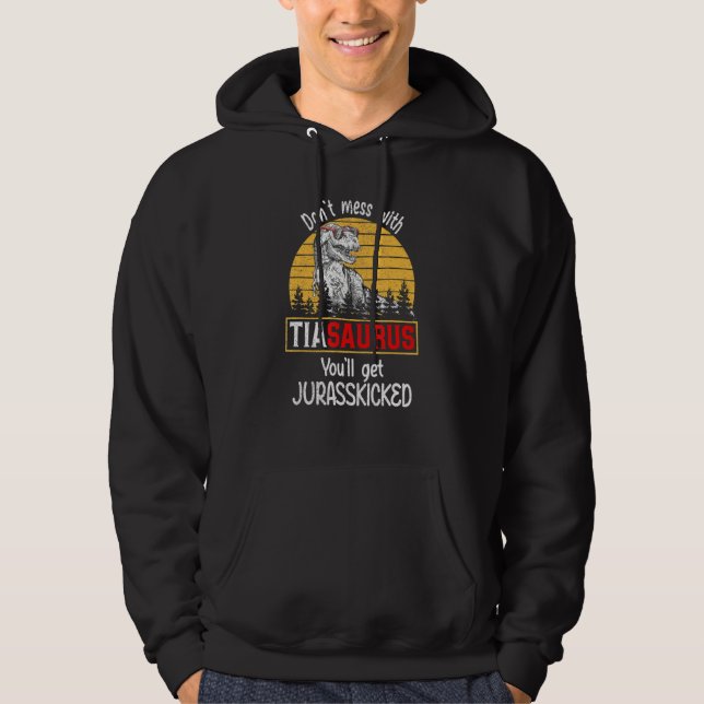 Don Mess With Tiasaurus You Ll Get Jurasskicked Da Hoodie (Front)
