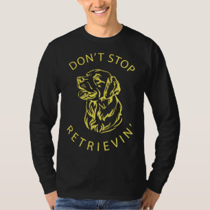 Don Stop Retrievin Golden Retriever T-Shirt
