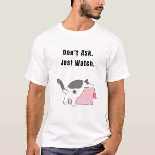  Don’t Ask.  Just Watch. Funny Cat T-Shirt