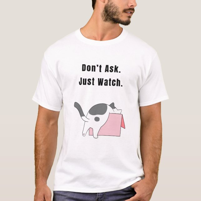  Don’t Ask.  Just Watch. Funny Cat T-Shirt (Front)