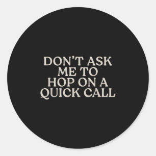 Don’t Ask Me To Hop On A Quick Call Funny  Classic Round Sticker