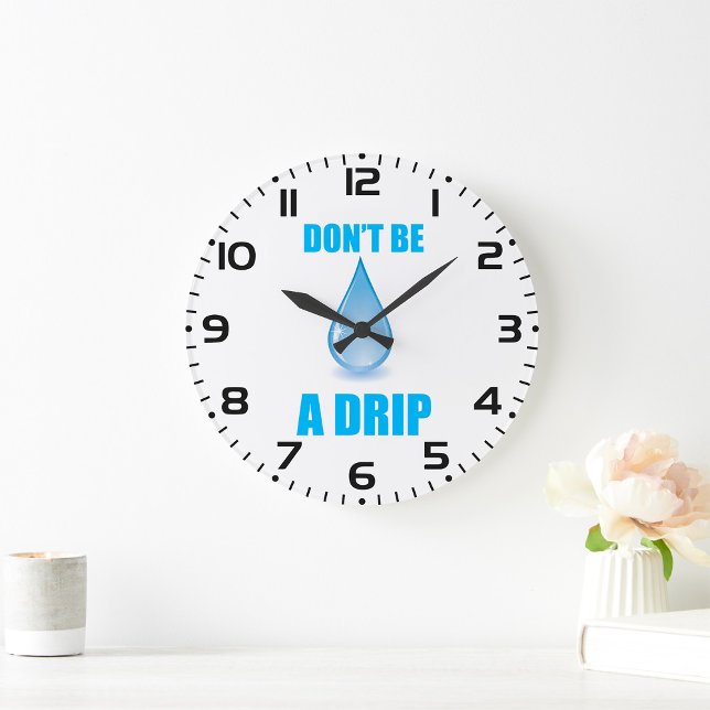 Don’t Be A Drip Water Drop Humour Large Clock (Creator Uploaded)