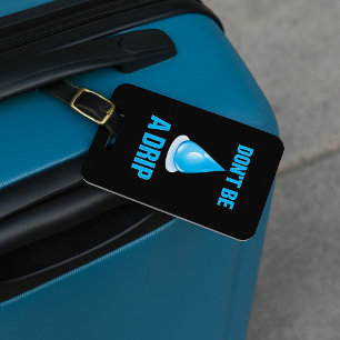Don’t Be A Drip Water Drop Humour Luggage Tag