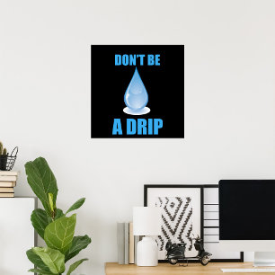 Don’t Be A Drip Water Drop Humour Poster