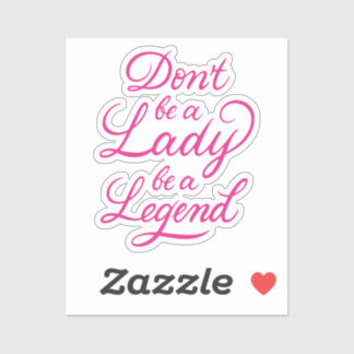 Don’t Be A Lady Be A Legend