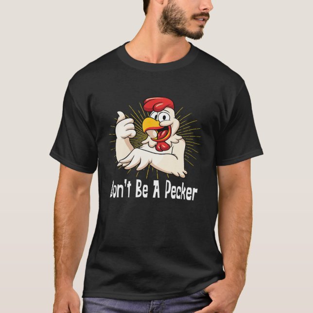 Don t Be A Pecker T Shirt Funny Chicken Head (Front)