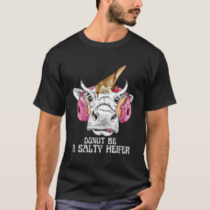 Don t be a salty heifer  for women men  Cow T-Shirt