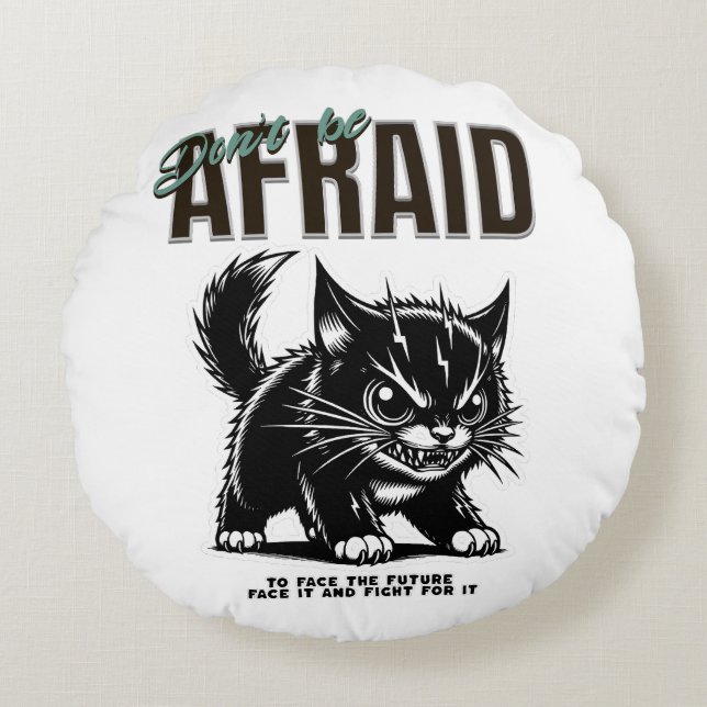 Don’t Be Afraid | Fierce Kitten | Bold Mindset Round Pillow (Front)