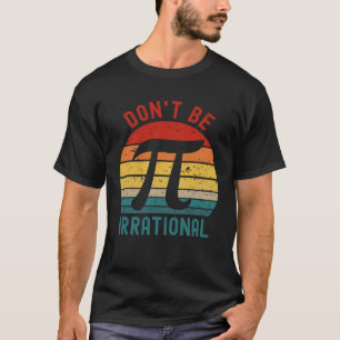 Don t Be Irrational Vintage Retro Pi Day Symbol Ma T-Shirt