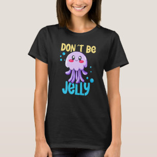 Don´t be jelly jellyfish  2 T-Shirt