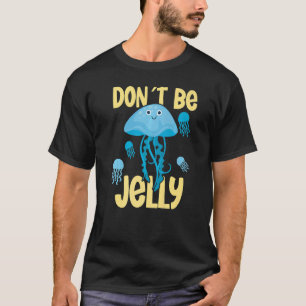 Don´t be jelly jellyfish   T-Shirt