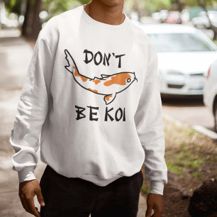 Don’t Be Koi Sweatshirt