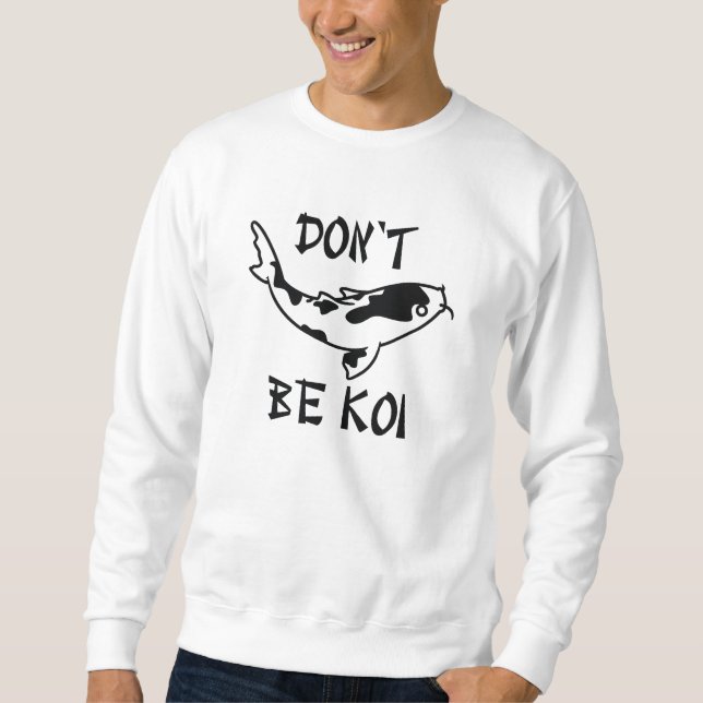 Don’t Be Koi Sweatshirt (Front)