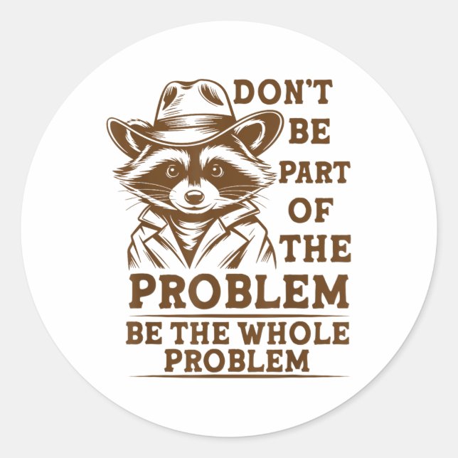 Don’t Be Part Of The Problem,be The Whole Problem  Classic Round Sticker (Front)