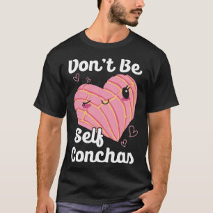 Don t Be Self Conchas Pan Dulce Latina Mexican Muj T-Shirt