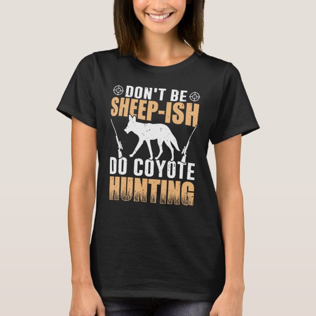 Don t Be Sheep Ish Do Coyote Hunting Coyote Hunter T-Shirt (Front)