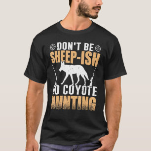 Don t Be Sheep Ish Do Coyote Hunting Coyote Hunter T-Shirt