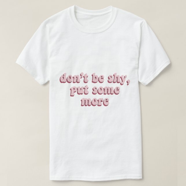 don’t be shy put some more T-Shirt (Design Front)