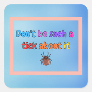 Don’t be such a tick about it square sticker