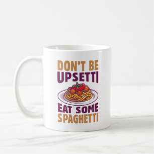 Don’t Be Upsetti Eat Some Spaghetti Coffee Mug