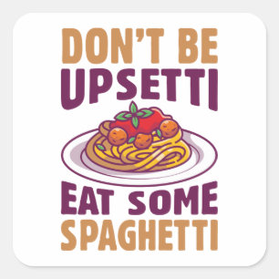 Don’t Be Upsetti Eat Some Spaghetti Square Sticker