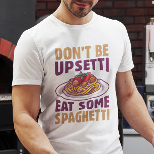 Don’t Be Upsetti Eat Some Spaghetti T-Shirt