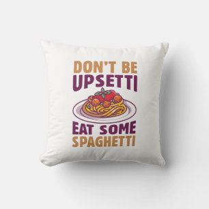 Don’t Be Upsetti Eat Some Spaghetti Throw Pillow