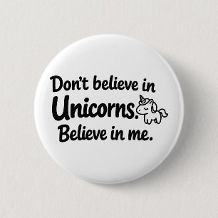 Don’t believe in Unicorns - Believe in me 2 Inch Round Button