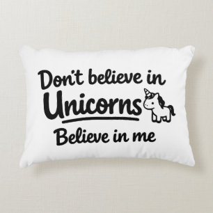 Don’t believe in Unicorns - Believe in me Accent Pillow