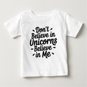 Don’t believe in Unicorns - Believe in me Baby T-Shirt