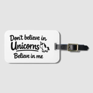 Don’t believe in Unicorns - Believe in me Luggage Tag