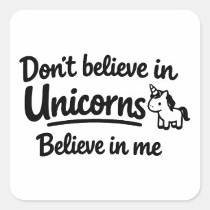 Don’t believe in Unicorns - Believe in me Square Sticker