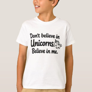 Don’t believe in Unicorns - Believe in me T-Shirt
