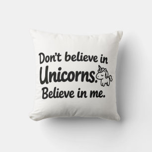 Don’t believe in Unicorns - Believe in me Throw Pillow