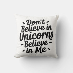 Don’t believe in Unicorns - Believe in me Throw Pillow
