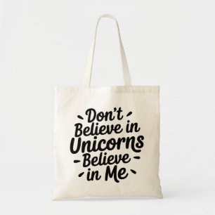 Don’t believe in Unicorns - Believe in me Tote Bag
