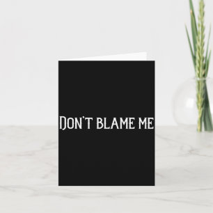 Don’t Blame Me  Card