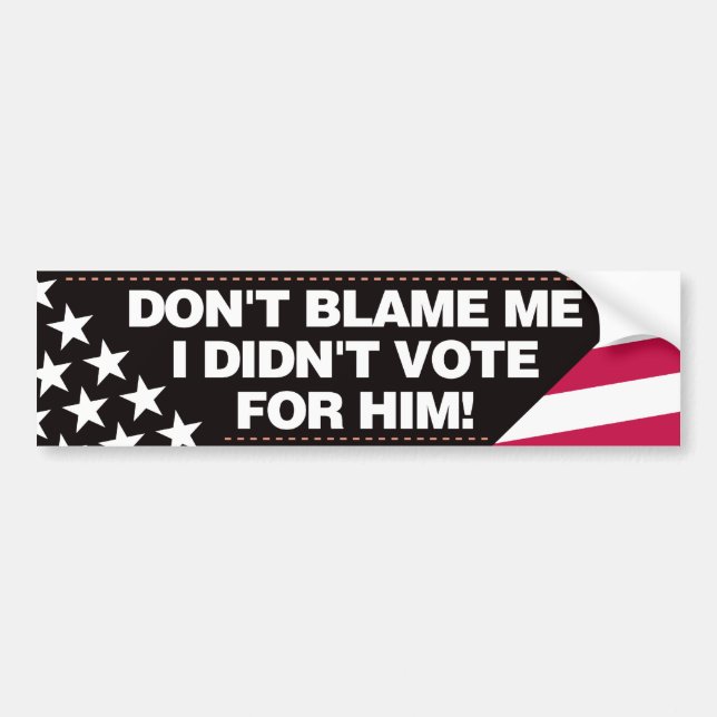 Don’t blame me, I didn’t vote for him!  - BR Bumper Sticker (Front)